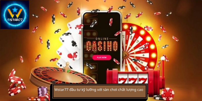 Wstar77 đầu tư kỹ lưỡng với sàn chơi chất lượng cao