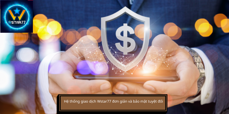 Hệ thống giao dịch Wstar77 đơn giản và bảo mật tuyệt đối