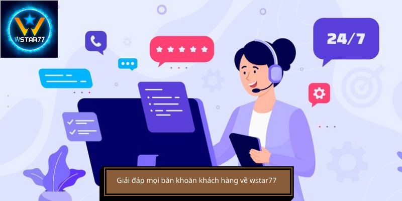 Giải đáp mọi băn khoăn khách hàng về wstar77