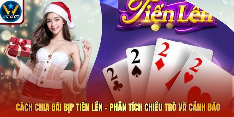 Cách Chia Bài Bịp Tiến Lên – Phân Tích Chiêu Trò Và Cảnh Báo