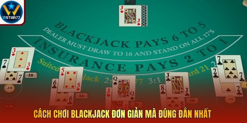 Cách chơi Blackjack đơn giản mà đúng đắn nhất 