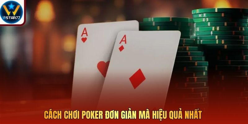Cách chơi poker đơn giản mà hiệu quả nhất 