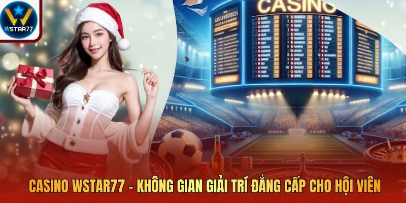 Casino Wstar77 – Không Gian Giải Trí Đẳng Cấp Cho Hội Viên