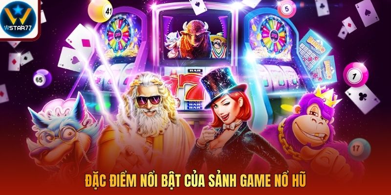 Đặc điểm nổi bật của sảnh game nổ hũ