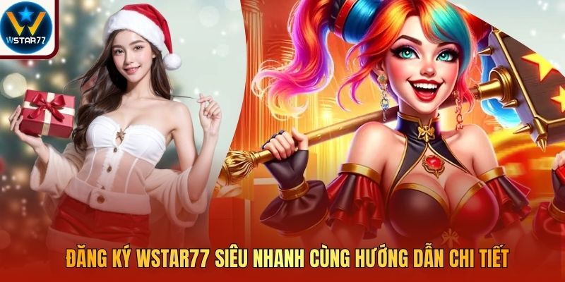 Đăng Ký Wstar77 Siêu Nhanh Cùng Hướng Dẫn Chi Tiết