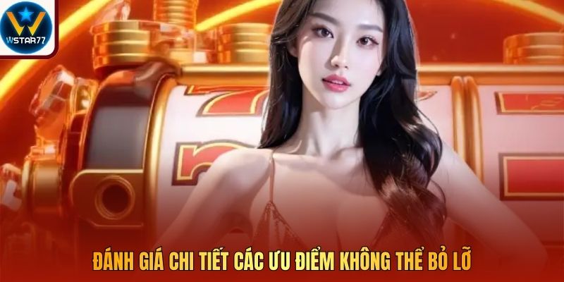 Đánh giá chi tiết các ưu điểm không thể bỏ lỡ
