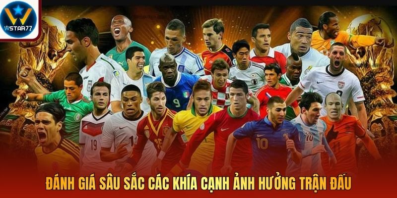 Đánh giá sâu sắc các khía cạnh ảnh hưởng trận đấu