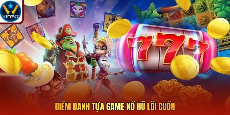 Điểm danh tựa game nổ hũ lôi cuốn