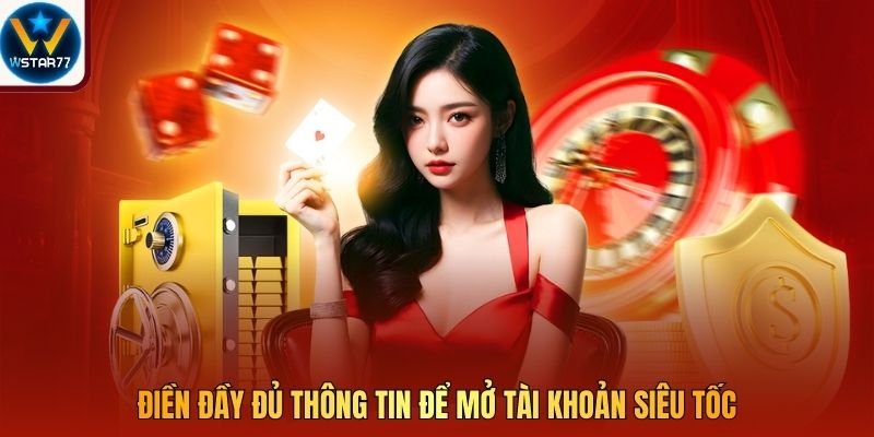 Điền đầy đủ thông tin để mở tài khoản siêu tốc