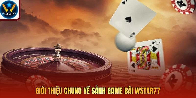 Giới thiệu chung về sảnh game bài Wstar77