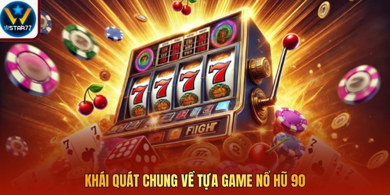 Khái quát chung về tựa game nổ hũ 90