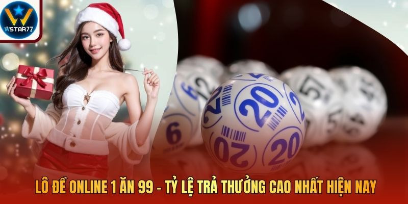 Lô Đề Online 1 Ăn 99 - Tỷ Lệ Trả Thưởng Cao Nhất Hiện Nay