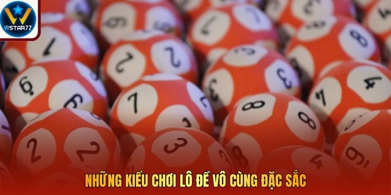 Những kiểu chơi lô đề vô cùng đặc sắc