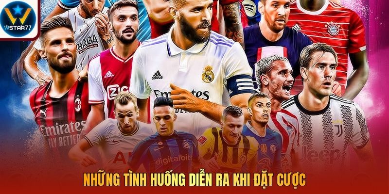 Những tình huống diễn ra khi đặt cược