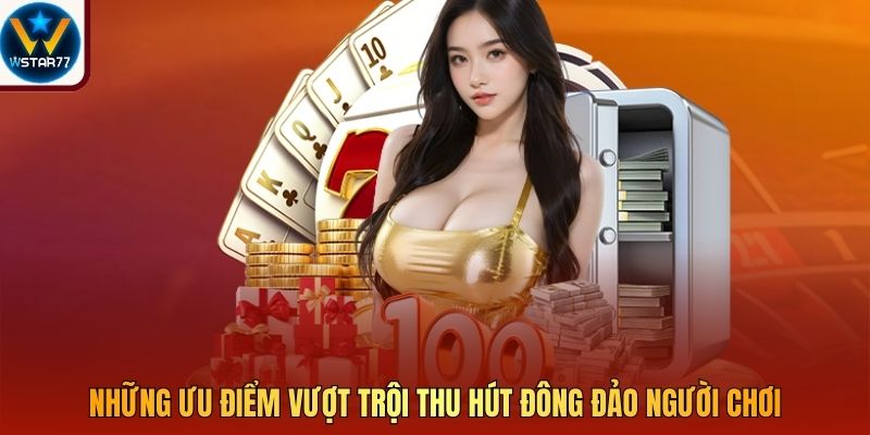 Những ưu điểm vượt trội thu hút đông đảo người chơi