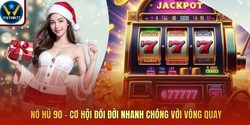 Nổ Hũ 90 - Cơ Hội Đổi Đời Nhanh Chóng Với Vòng Quay