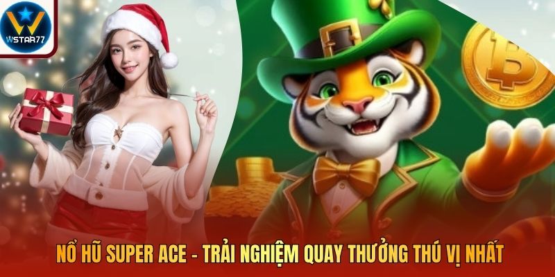 Nổ Hũ Super Ace - Trải Nghiệm Quay Thưởng Thú Vị Nhất