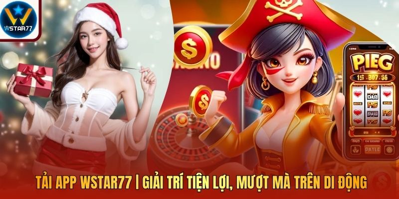 Tải App Wstar77 | Giải Trí Tiện Lợi, Mượt Mà Trên Di Động