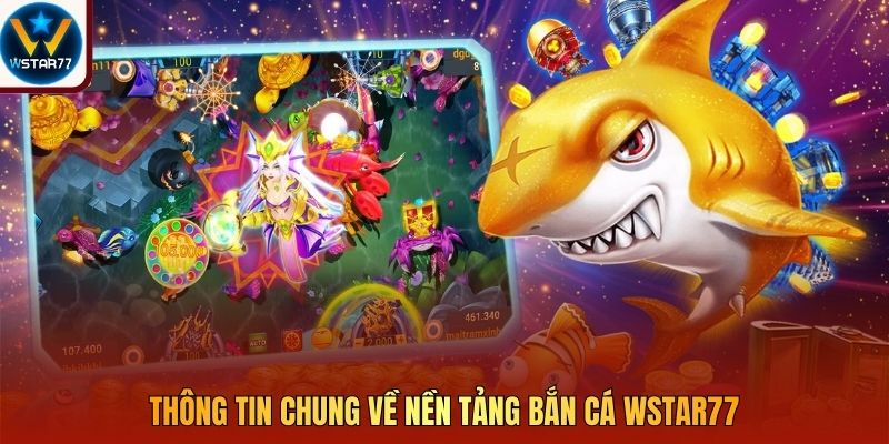 Thông tin chung về nền tảng bắn cá Wstar77