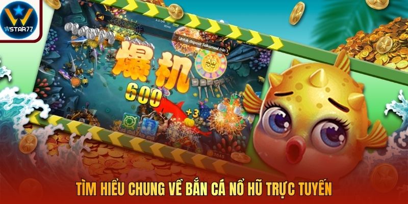 Tìm hiểu chung về bắn cá nổ hũ trực tuyến