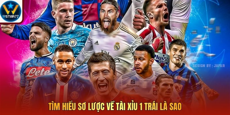 Tìm hiểu sơ lược về Tài Xỉu 1 trái là sao