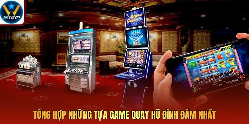 Tổng hợp những tựa game quay hũ đình đám nhất