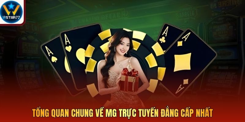 Tổng quan chung về MG trực tuyến đẳng cấp nhất