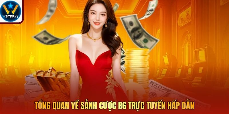 Tổng quan về sảnh cược BG trực tuyến hấp dẫn