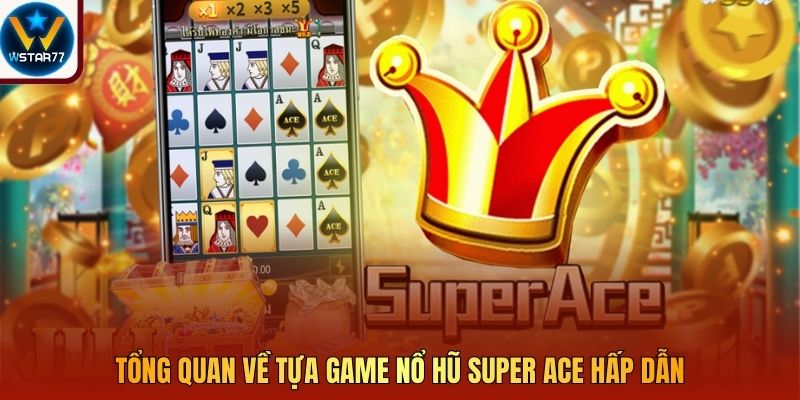 Tổng quan về tựa game nổ hũ Super Ace hấp dẫn