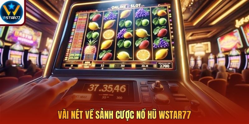 Vài nét về sảnh cược nổ hũ Wstar77
